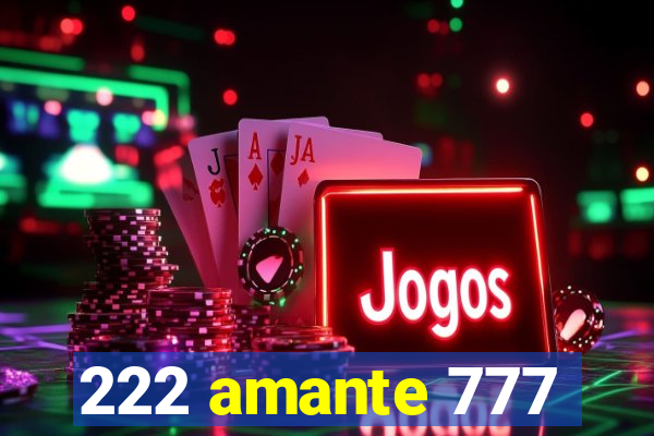 222 amante 777